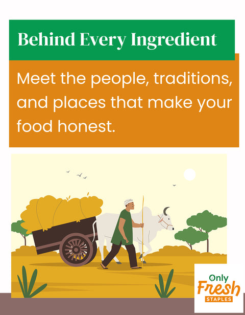 Behind every ingredient that is reaching your kitchen, there is a story, know the source and ingredient_ Only Fresh Staples